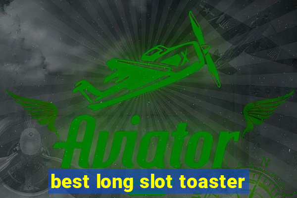 best long slot toaster