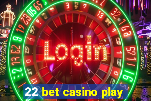 22 bet casino play