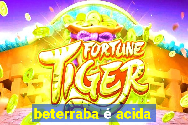 beterraba é acida