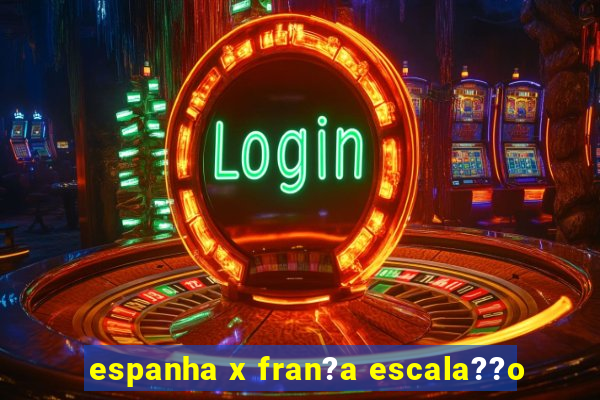 espanha x fran?a escala??o