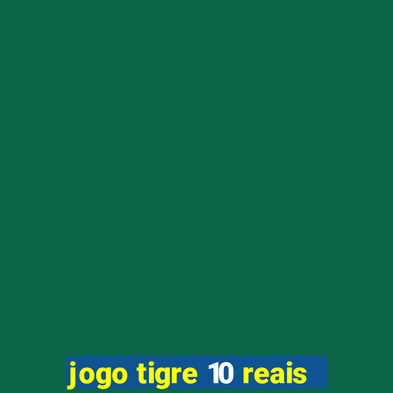 jogo tigre 10 reais