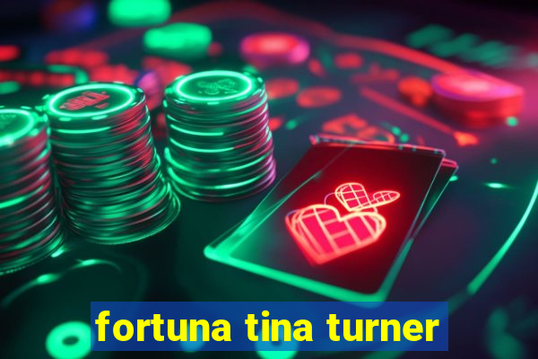 fortuna tina turner