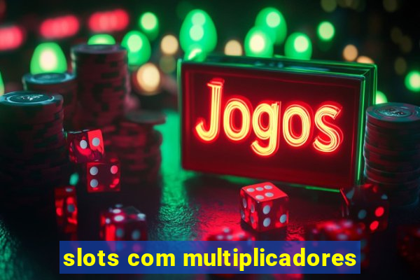 slots com multiplicadores