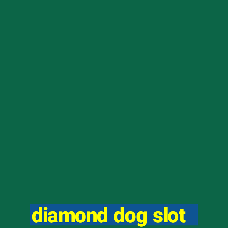 diamond dog slot