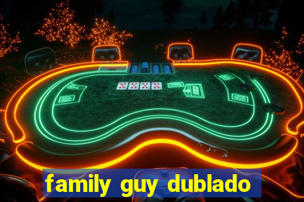 family guy dublado