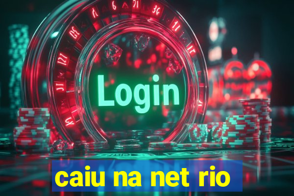 caiu na net rio