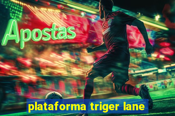 plataforma triger lane