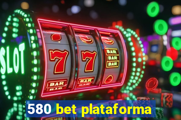 580 bet plataforma