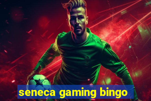 seneca gaming bingo