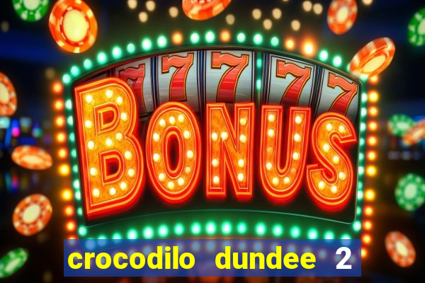 crocodilo dundee 2 filme completo dublado