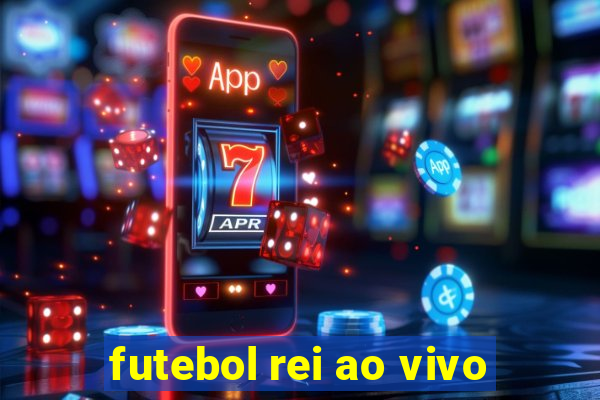 futebol rei ao vivo