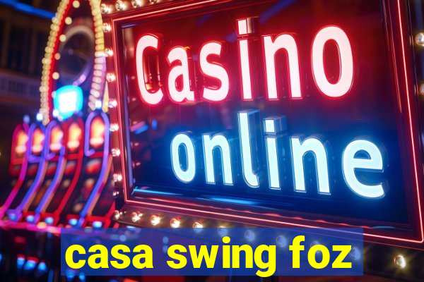 casa swing foz