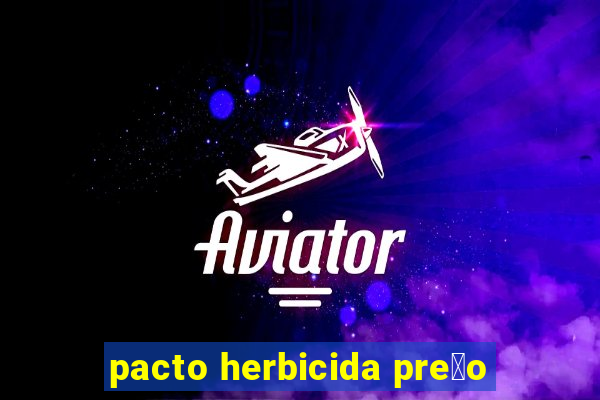 pacto herbicida pre莽o