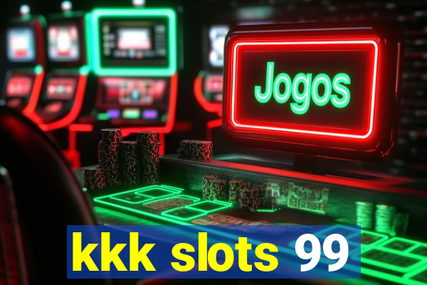 kkk slots 99