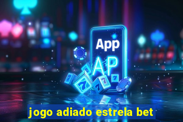 jogo adiado estrela bet