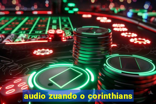 audio zuando o corinthians