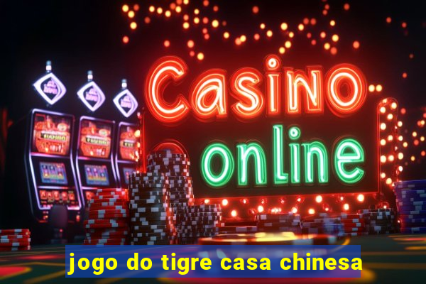 jogo do tigre casa chinesa