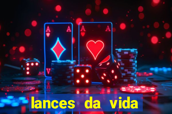 lances da vida onde assistir