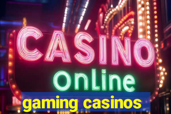 gaming casinos