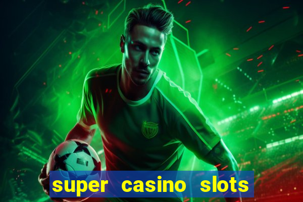 super casino slots ganhar dinheiro