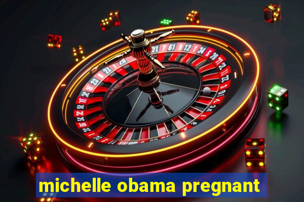 michelle obama pregnant