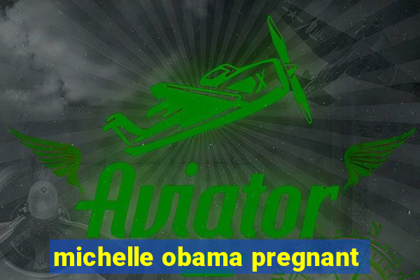 michelle obama pregnant