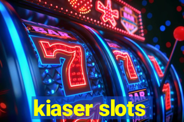 kiaser slots