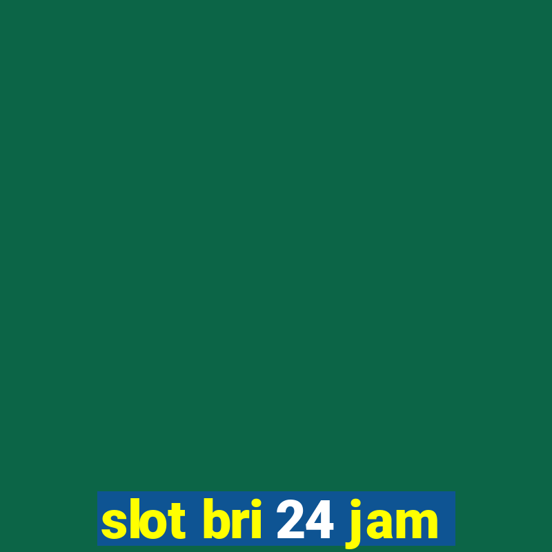 slot bri 24 jam