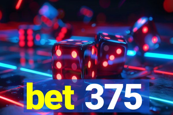 bet 375