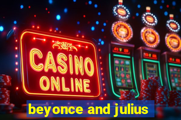 beyonce and julius