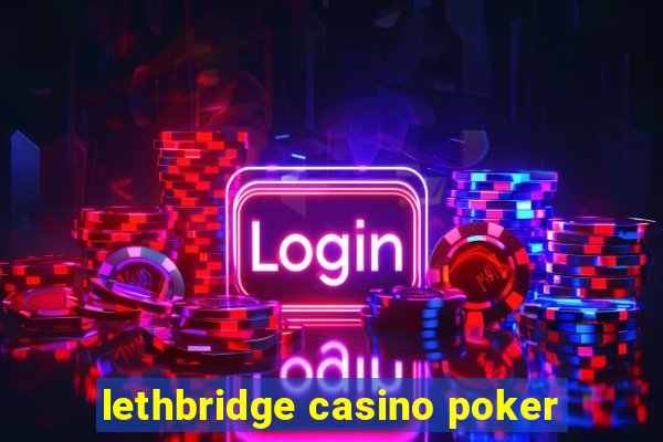 lethbridge casino poker