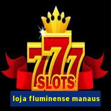 loja fluminense manaus