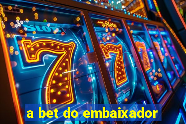 a bet do embaixador