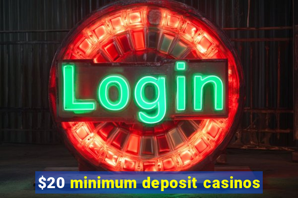 $20 minimum deposit casinos