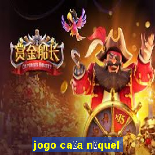 jogo ca莽a n铆quel