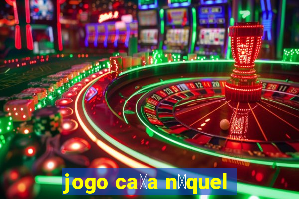 jogo ca莽a n铆quel