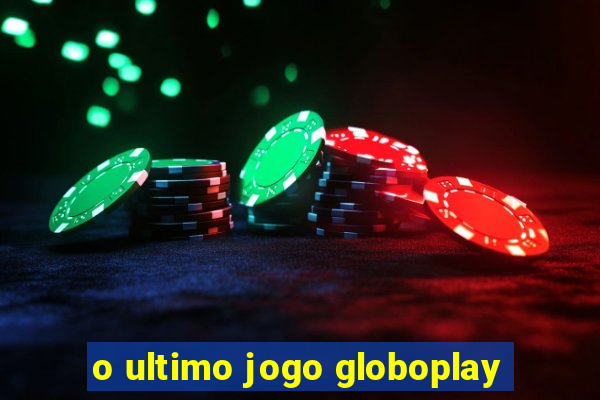 o ultimo jogo globoplay