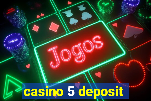 casino 5 deposit