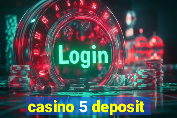 casino 5 deposit