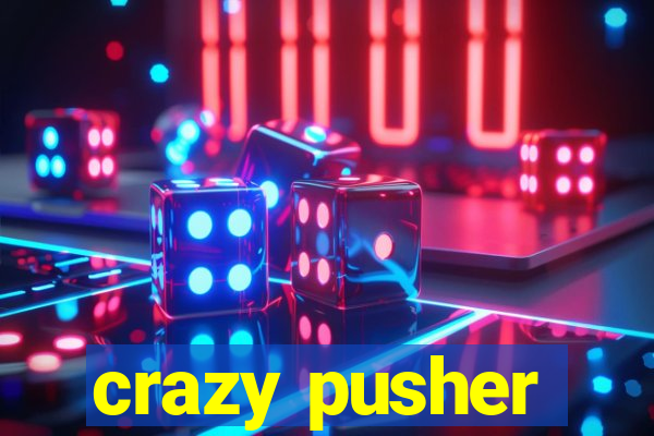 crazy pusher