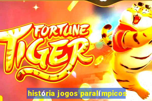 história jogos paralímpicos