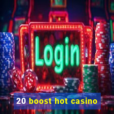 20 boost hot casino