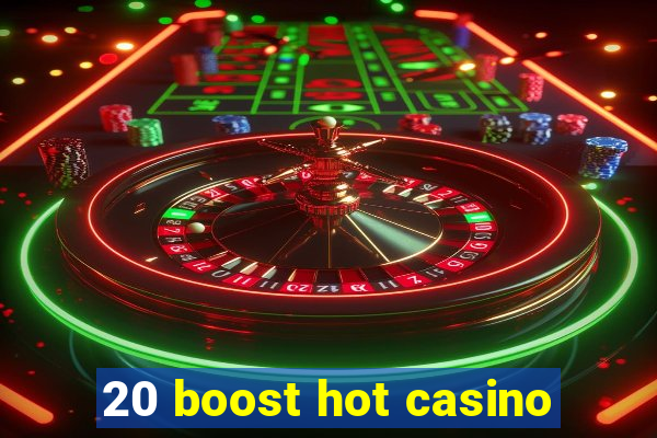 20 boost hot casino