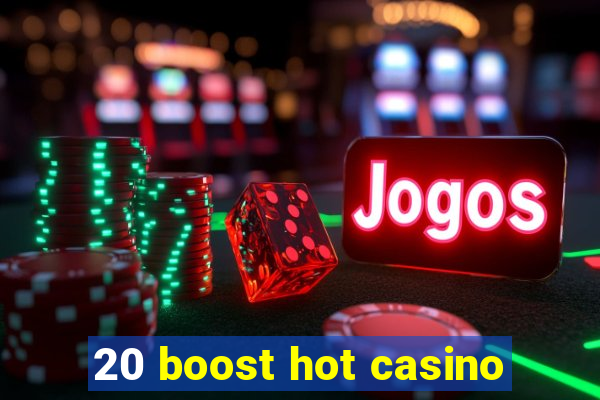 20 boost hot casino