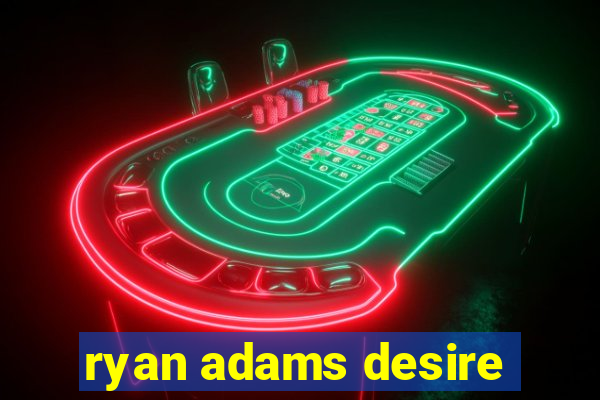 ryan adams desire