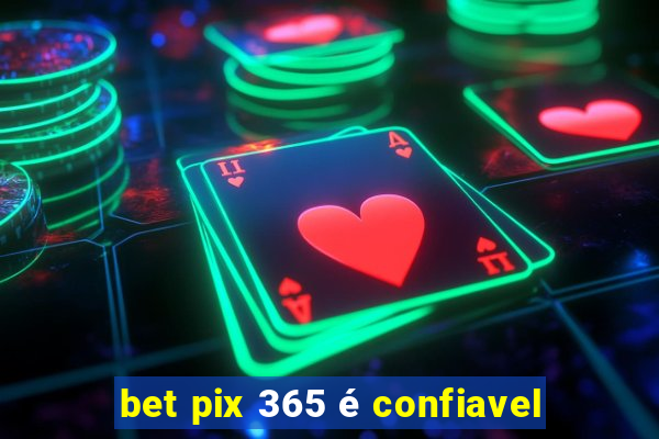 bet pix 365 é confiavel