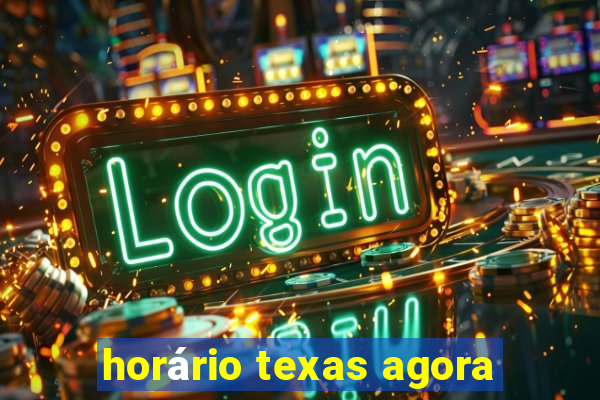 horário texas agora