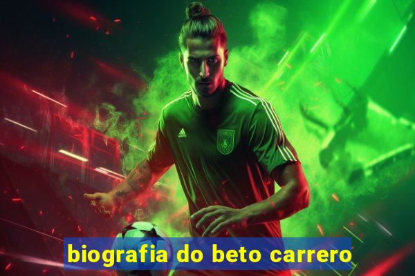 biografia do beto carrero