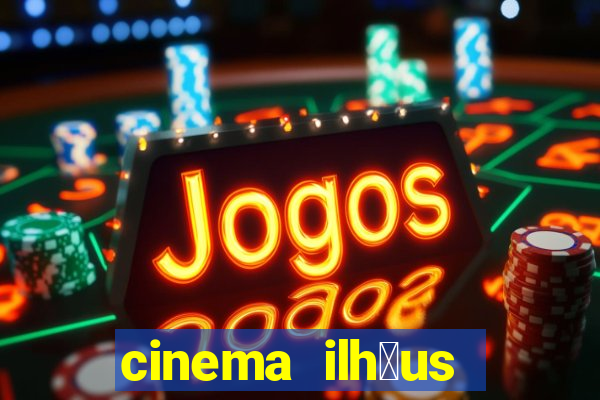 cinema ilh茅us filmes em cartaz