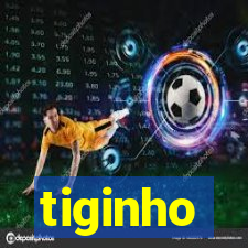 tiginho